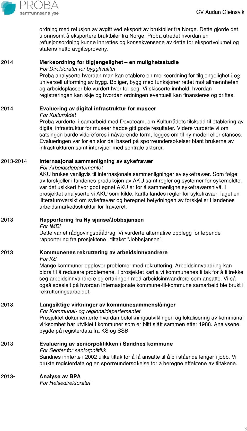 2014 Merkeordning for tilgjengelighet en mulighetsstudie For Direktoratet for byggkvalitet Proba analyserte hvordan man kan etablere en merkeordning for tilgjengelighet i og universell utforming av