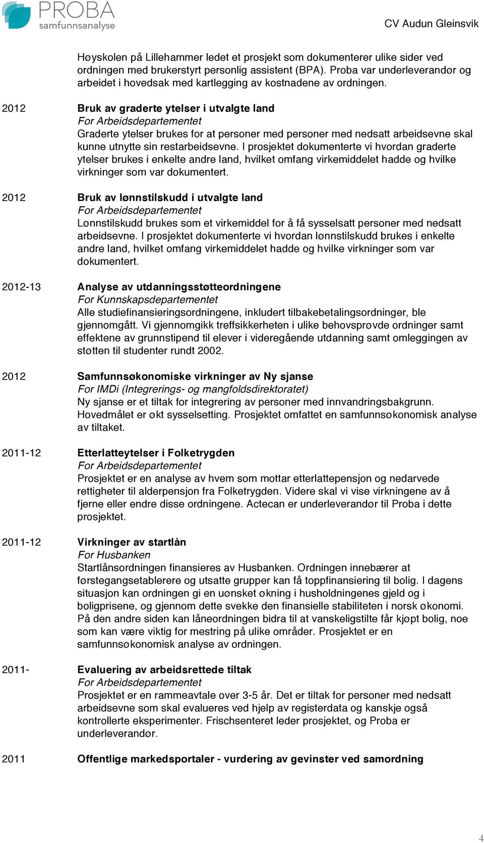 2012 Bruk av graderte ytelser i utvalgte land Graderte ytelser brukes for at personer med personer med nedsatt arbeidsevne skal kunne utnytte sin restarbeidsevne.