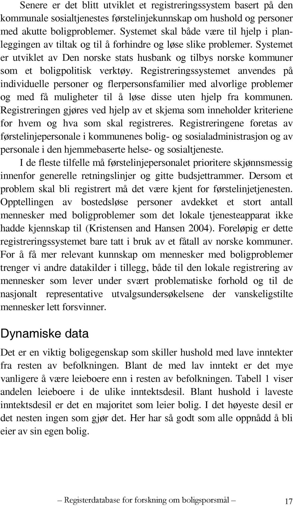 Systemet er utviklet av Den norske stats husbank og tilbys norske kommuner som et boligpolitisk verktøy.