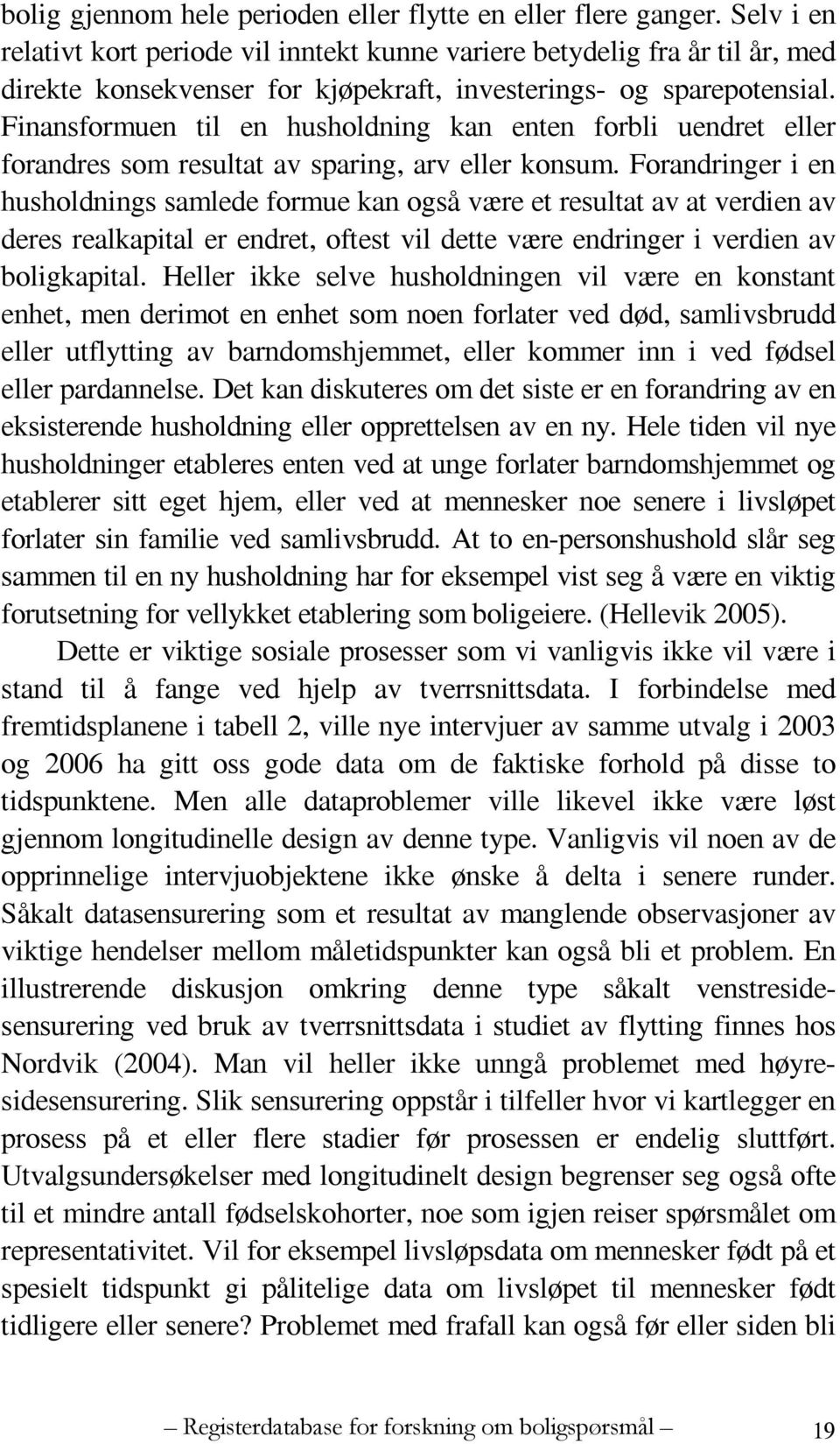 Finansformuen til en husholdning kan enten forbli uendret eller forandres som resultat av sparing, arv eller konsum.