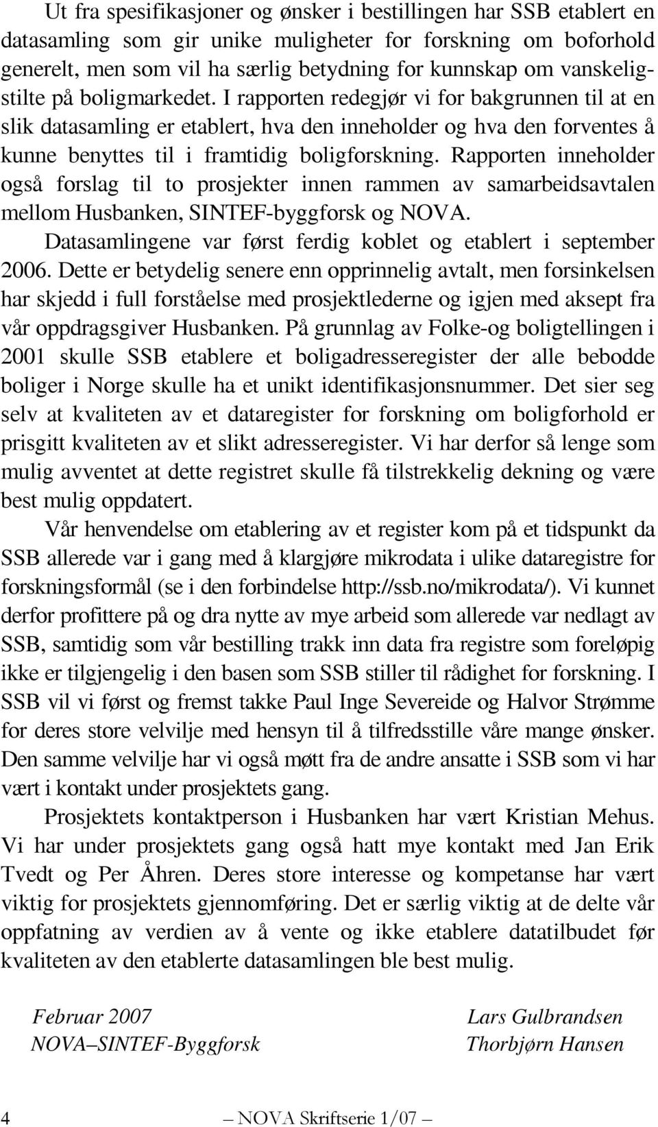 I rapporten redegjør vi for bakgrunnen til at en slik datasamling er etablert, hva den inneholder og hva den forventes å kunne benyttes til i framtidig boligforskning.