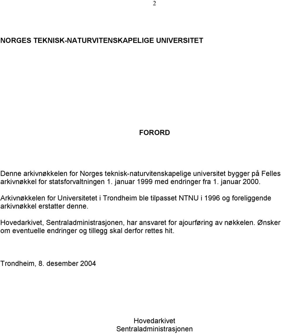 Arkivnøkkelen for Universitetet i Trondheim ble tilpasset NTNU i 1996 og foreliggende arkivnøkkel erstatter denne.