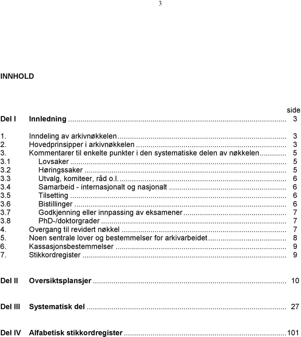 4 Samarbeid - internasjonalt og nasjonalt... 6 3.5 Tilsetting... 6 3.6 Bistillinger... 6 3.7 Godkjenning eller innpassing av eksamener... 7 3.8 PhD-/doktorgrader... 7 4.