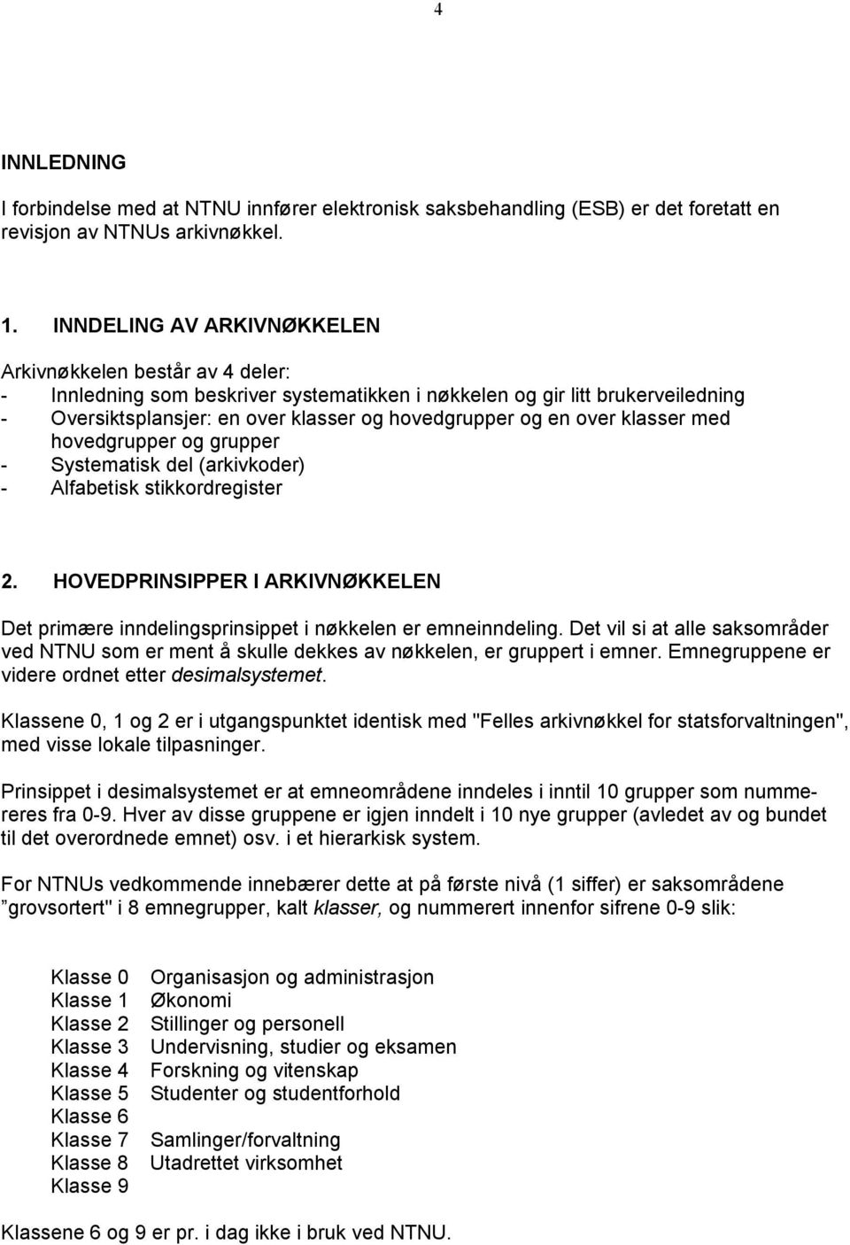 over klasser med hovedgrupper og grupper - Systematisk del (arkivkoder) - Alfabetisk stikkordregister 2. HOVEDPRINSIPPER I ARKIVNØKKELEN Det primære inndelingsprinsippet i nøkkelen er emneinndeling.