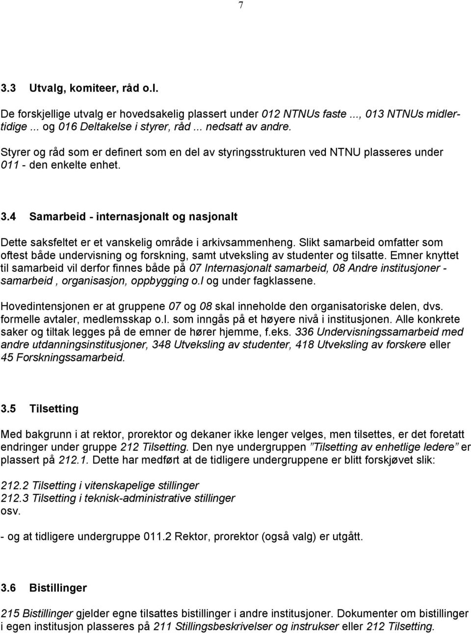 4 Samarbeid - internasjonalt og nasjonalt Dette saksfeltet er et vanskelig område i arkivsammenheng.