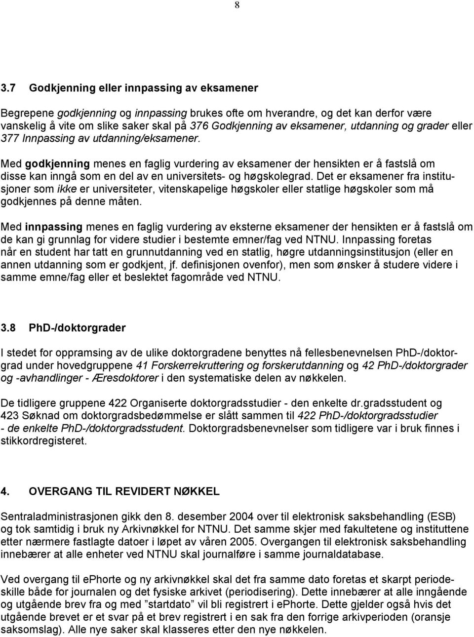 Med godkjenning menes en faglig vurdering av eksamener der hensikten er å fastslå om disse kan inngå som en del av en universitets- og høgskolegrad.