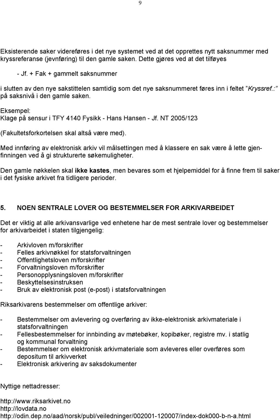 Eksempel: Klage på sensur i TFY 4140 Fysikk - Hans Hansen - Jf. NT 2005/123 (Fakultetsforkortelsen skal altså være med).