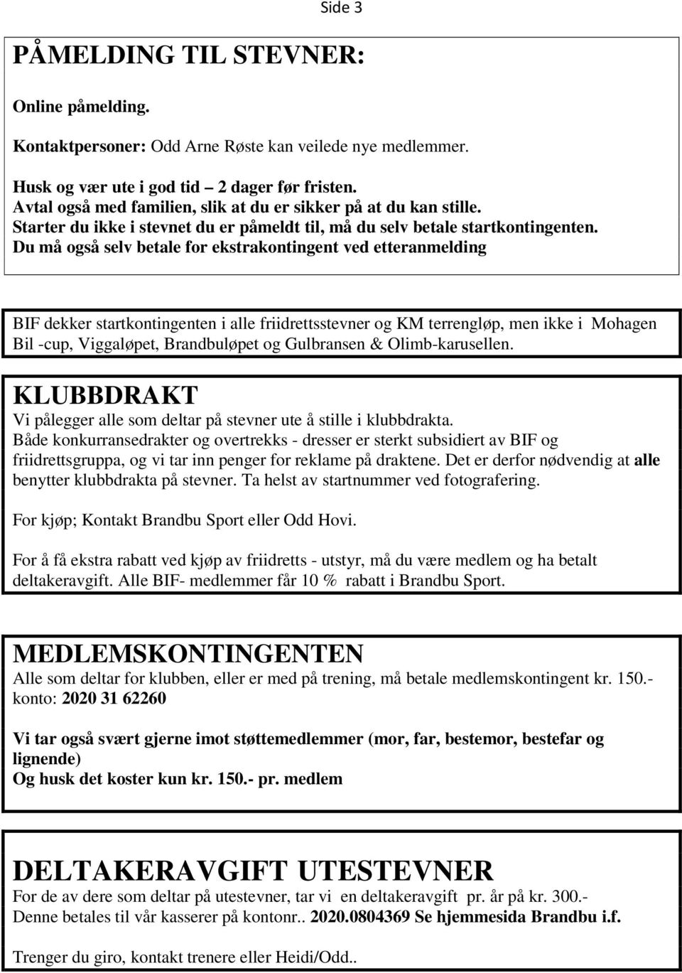 Du må også selv betale for ekstrakontingent ved etteranmelding BIF dekker startkontingenten i alle friidrettsstevner og KM terrengløp, men ikke i Mohagen Bil -cup, Viggaløpet, Brandbuløpet og