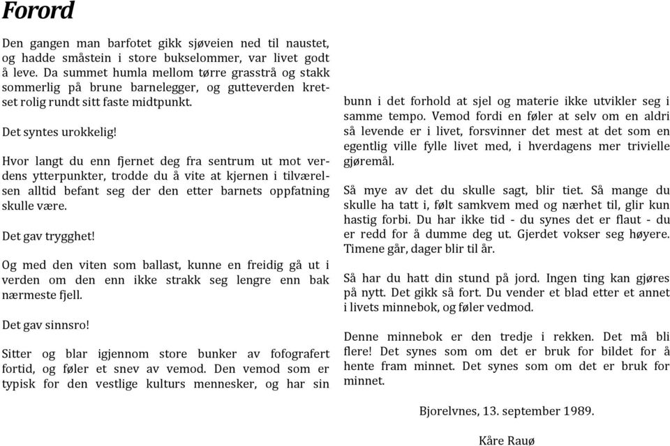 Hvor langt du enn fjernet deg fra sentrum ut mot verdens ytterpunkter, trodde du å vite at kjernen i tilværelsen alltid befant seg der den etter barnets oppfatning skulle være. Det gav trygghet!