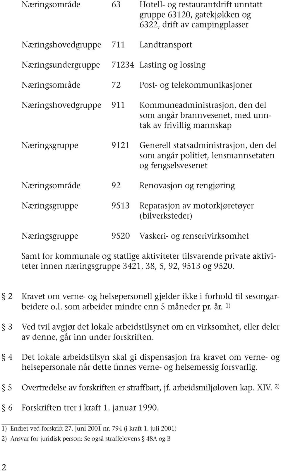 statsadministrasjon, den del som angår politiet, lensmannsetaten og fengselsvesenet Næringsområde 92 Renovasjon og rengjøring Næringsgruppe 9513 Reparasjon av motorkjøretøyer (bilverksteder)