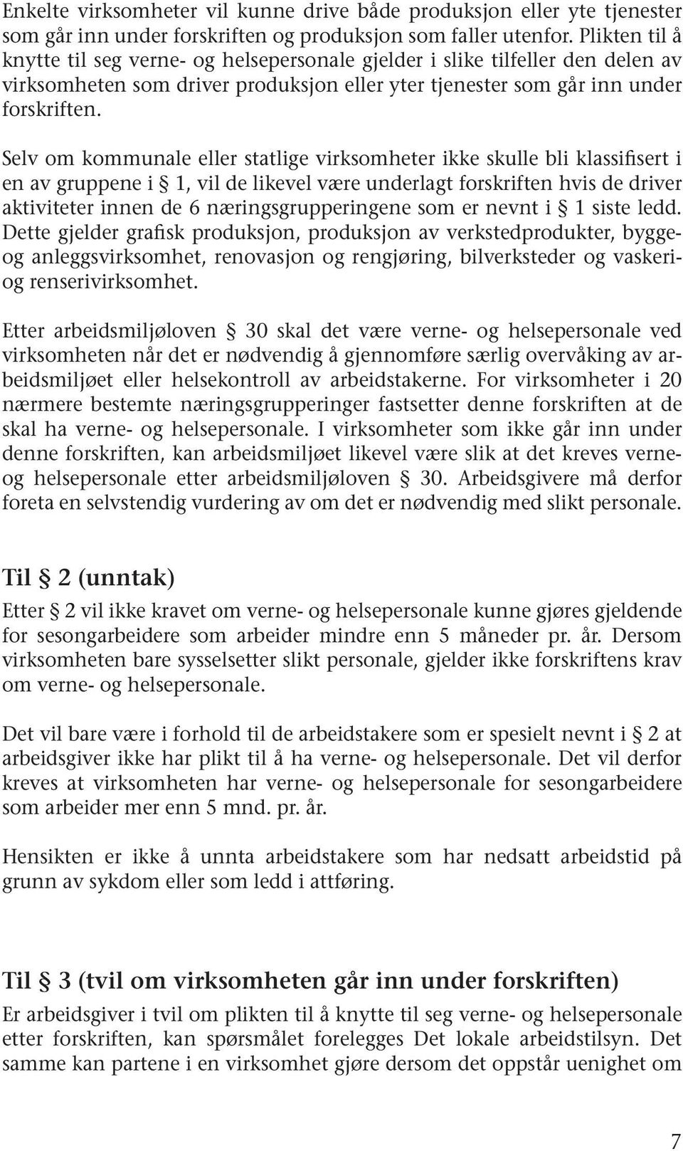 Selv om kommunale eller statlige virksomheter ikke skulle bli klassifisert i en av gruppene i 1, vil de likevel være underlagt forskriften hvis de driver de 6 næringsgrupperingene som er nevnt i 1