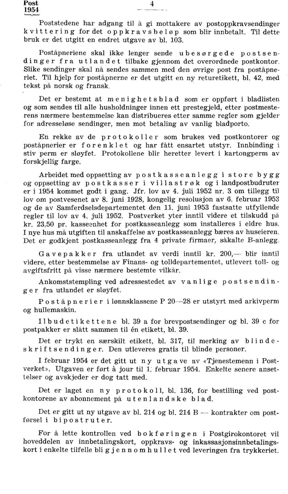 Slike sendinger skal nå sendes sammen med den øvrige post fra poståpneriet. Til hjelp for postå,pnerne er det utgitt en ny returetikett, bl. 42, med tekst på norsk og fransk.