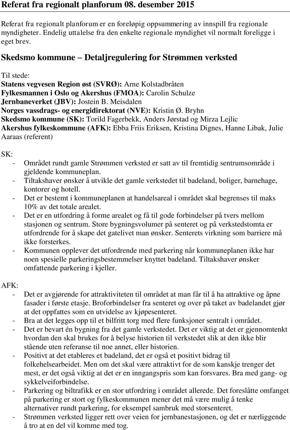 Skedsmo kommune Detaljregulering for Strømmen verksted Statens vegvesen Region øst (SVRØ): Arne Kolstadbråten Fylkesmannen i Oslo og Akershus (FMOA): Carolin Schulze Jernbaneverket (JBV): Jostein B.