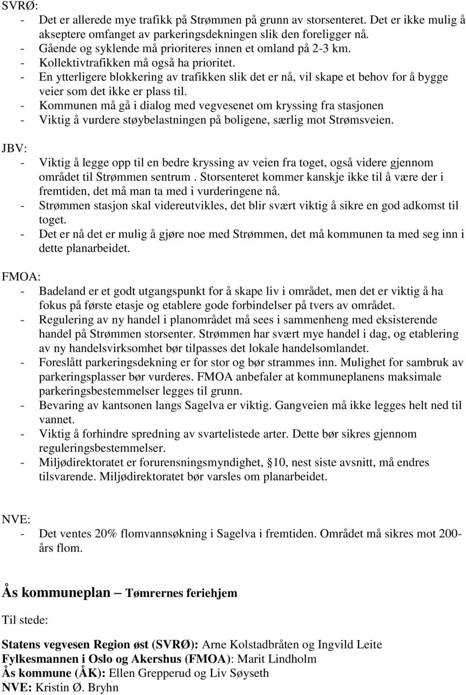 - En ytterligere blokkering av trafikken slik det er nå, vil skape et behov for å bygge veier som det ikke er plass til.