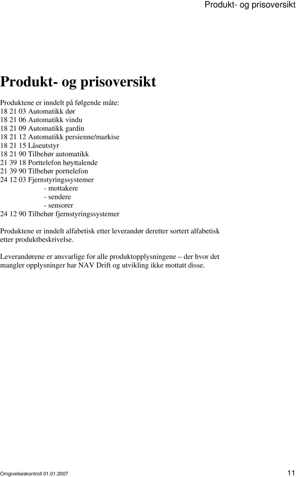 Fjernstyringssystemer - mottakere - sendere - sensorer 24 12 90 Tilbehør fjernstyringssystemer Produktene er inndelt alfabetisk etter leverandør deretter sortert alfabetisk