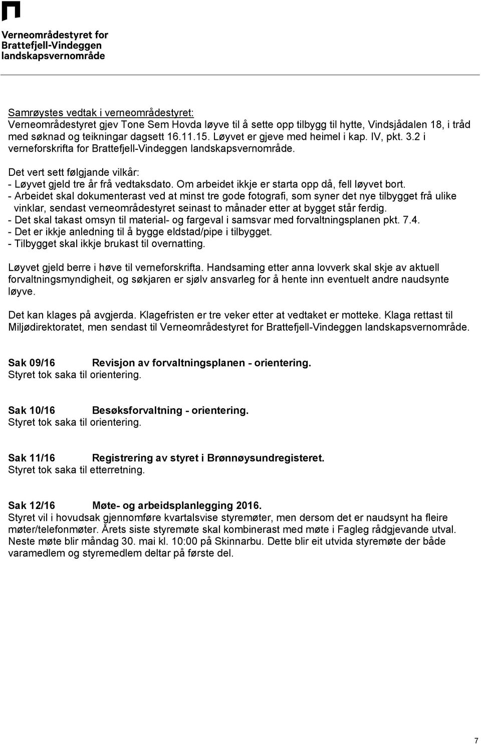 2 i - Arbeidet skal dokumenterast ved at minst tre gode fotografi, som syner det nye tilbygget frå ulike - Det skal takast omsyn til material- og fargeval i samsvar med forvaltningsplanen pkt. 7.4.