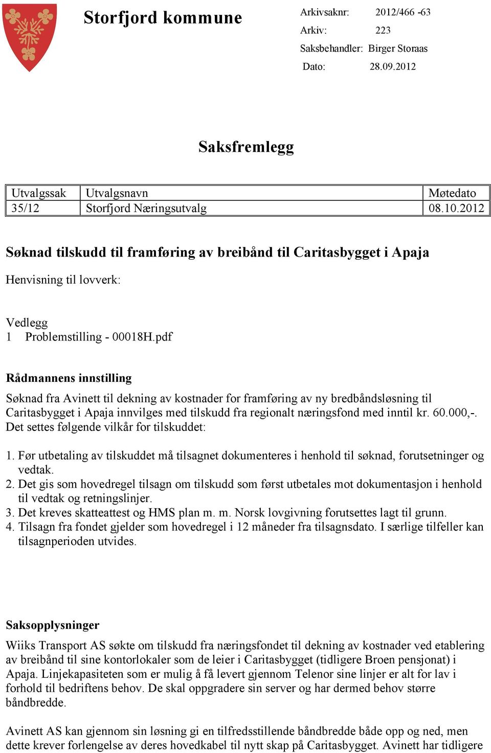 pdf Rådmannens innstilling Søknad fra Avinett til dekning av kostnader for framføring av ny bredbåndsløsning til Caritasbygget i Apaja innvilges med tilskudd fra regionalt næringsfond med inntil kr.