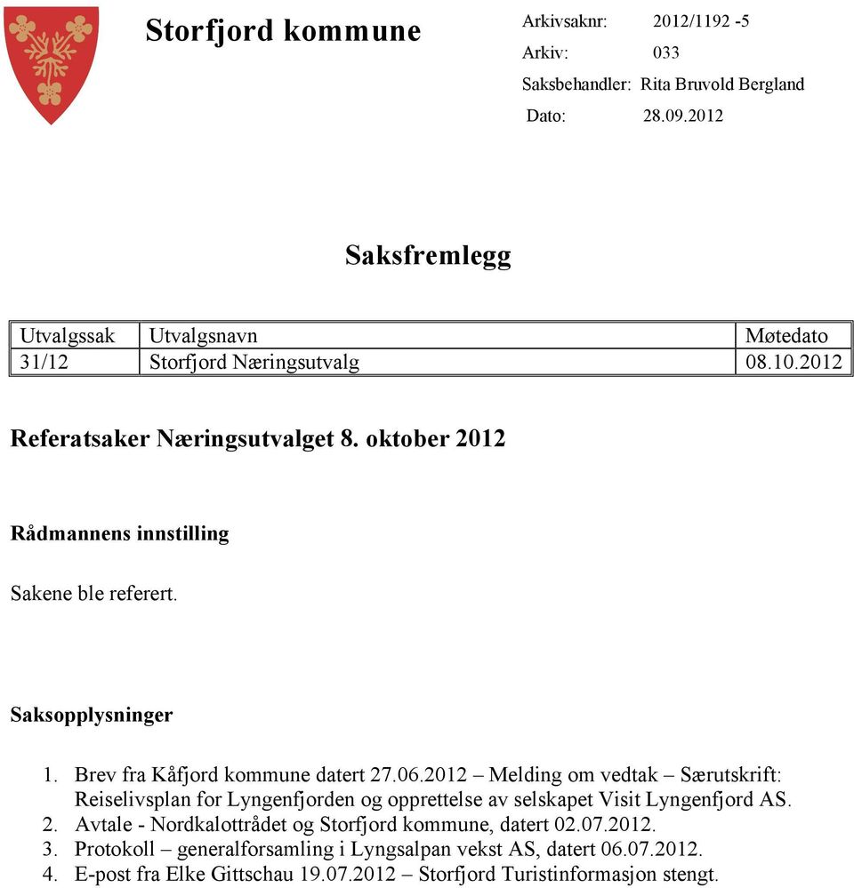 oktober 2012 Rådmannens innstilling Sakene ble referert. Saksopplysninger 1. Brev fra Kåfjord kommune datert 27.06.