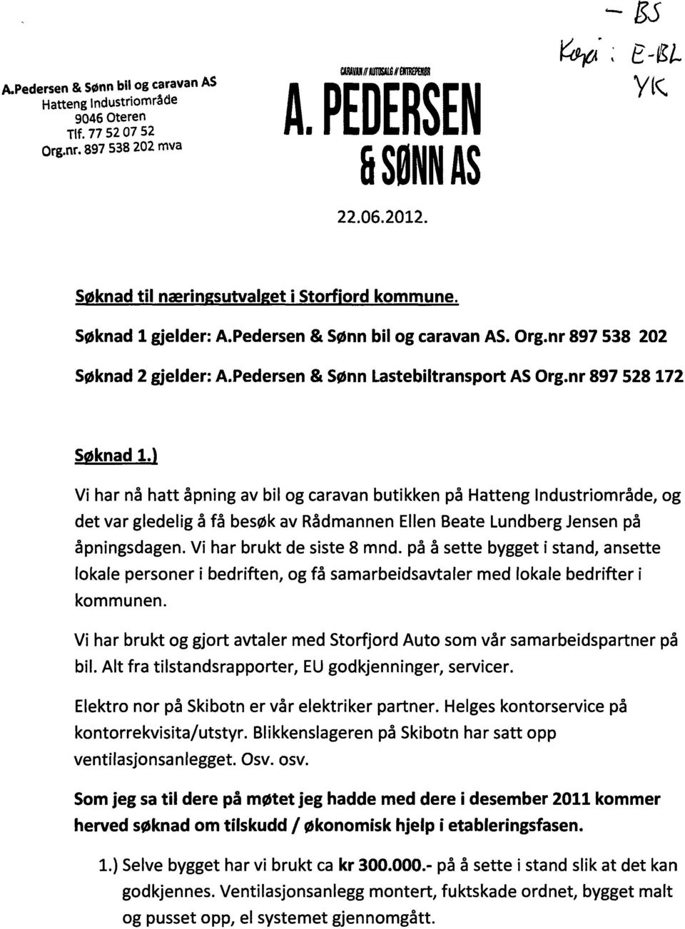 nr 897 528 172 Søknad 1.) Vi har nå hatt åpning av bil og caravan butikken på Hatteng Industriområde, og det var gledelig å få besøk av Rådmannen Ellen Beate Lundberg Jensen på åpningsdagen.