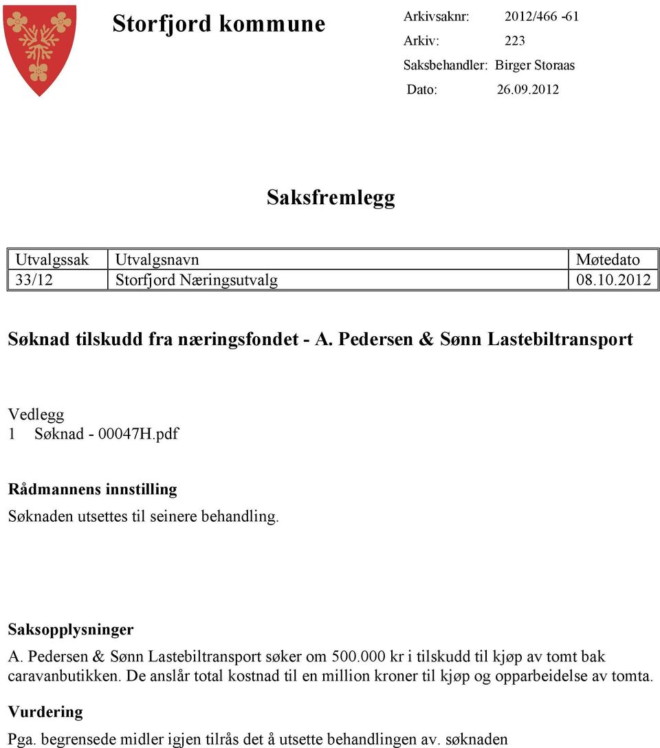 Pedersen & Sønn Lastebiltransport Vedlegg 1 Søknad - 00047H.pdf Rådmannens innstilling Søknaden utsettes til seinere behandling. Saksopplysninger A.