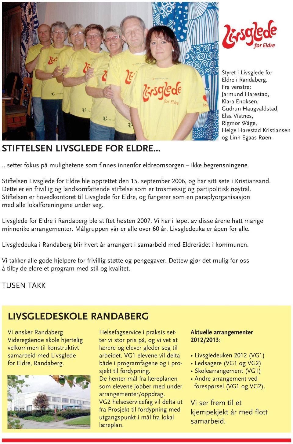 setter fokus på mulighetene som finnes innenfor eldreomsorgen ikke begrensningene. Stiftelsen Livsglede for Eldre ble opprettet den 15. september 2006, og har sitt sete i Kristiansand.