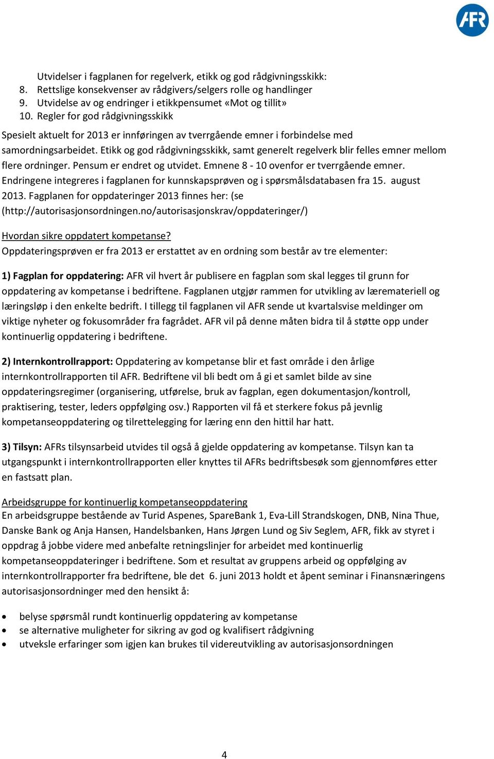 Etikk og god rådgivningsskikk, samt generelt regelverk blir felles emner mellom flere ordninger. Pensum er endret og utvidet. Emnene 8-10 ovenfor er tverrgående emner.