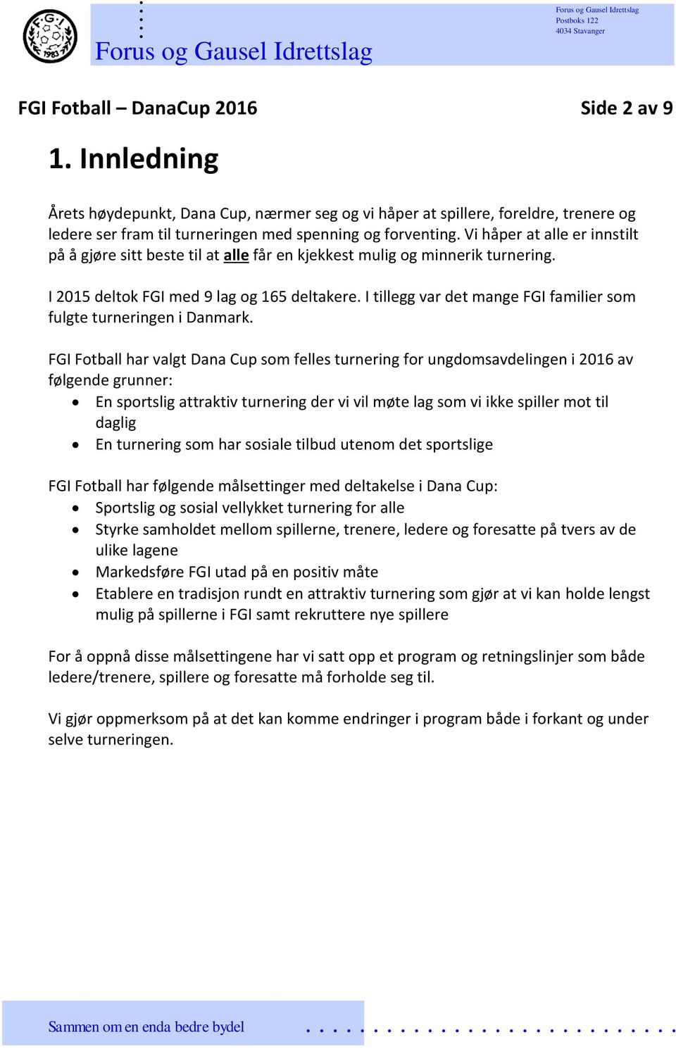 turneringen i Danmark FGI Fotball har valgt Dana Cup som felles turnering for ungdomsavdelingen i 2016 av følgende grunner: En sportslig attraktiv turnering der vi vil møte lag som vi ikke spiller