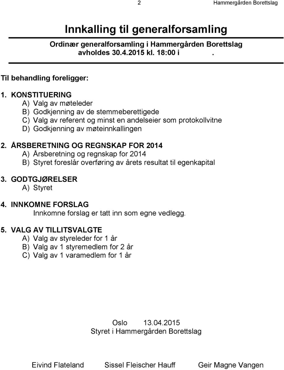 ÅRSBERETNING OG REGNSKAP FOR 2014 A) Årsberetning og regnskap for 2014 B) Styret foreslår overføring av årets resultat til egenkapital 3. GODTGJØRELSER A) Styret 4.