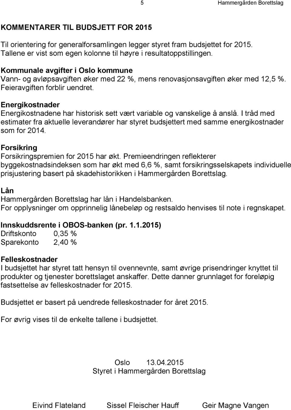 Feieravgiften forblir uendret. Energikostnader Energikostnadene har historisk sett vært variable og vanskelige å anslå.