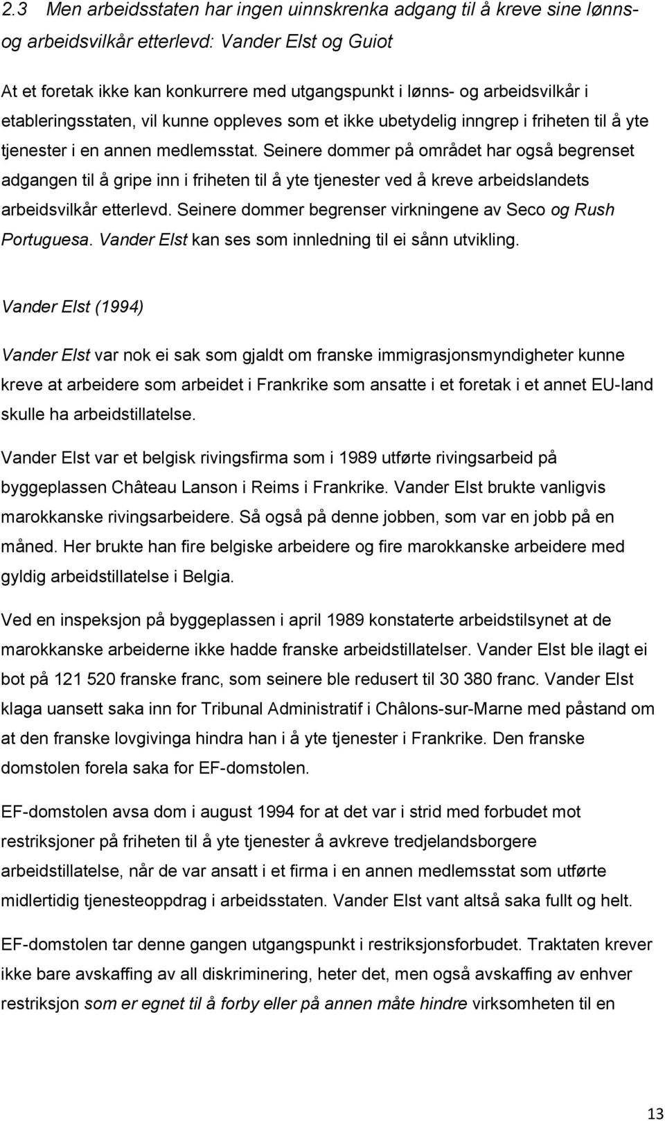 Seinere dommer på området har også begrenset adgangen til å gripe inn i friheten til å yte tjenester ved å kreve arbeidslandets arbeidsvilkår etterlevd.