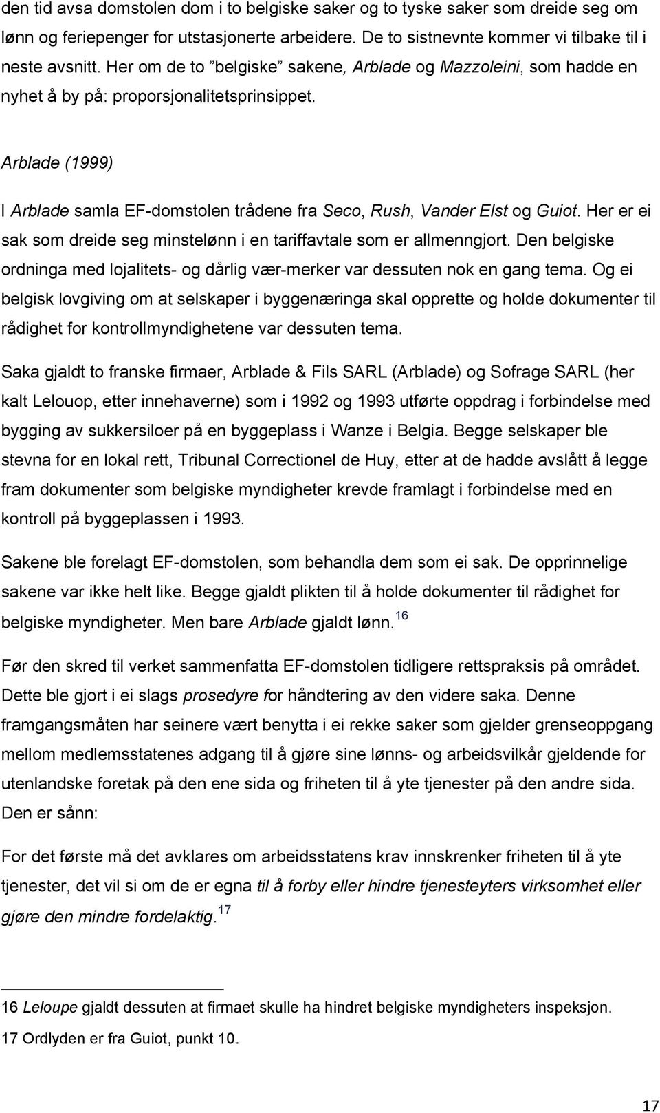 Her er ei sak som dreide seg minstelønn i en tariffavtale som er allmenngjort. Den belgiske ordninga med lojalitets- og dårlig vær-merker var dessuten nok en gang tema.