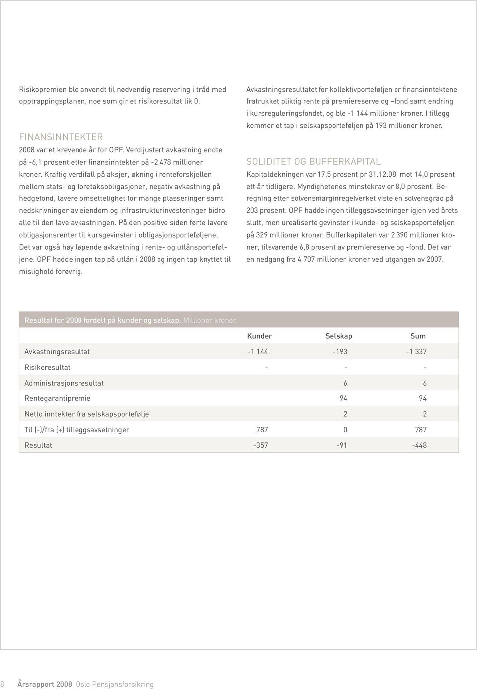 Kraftig verdifall på aksjer, økning i renteforskjellen mellom stats- og foretaksobligasjoner, negativ avkastning på hedgefond, lavere omsettelighet for mange plasseringer samt nedskrivninger av