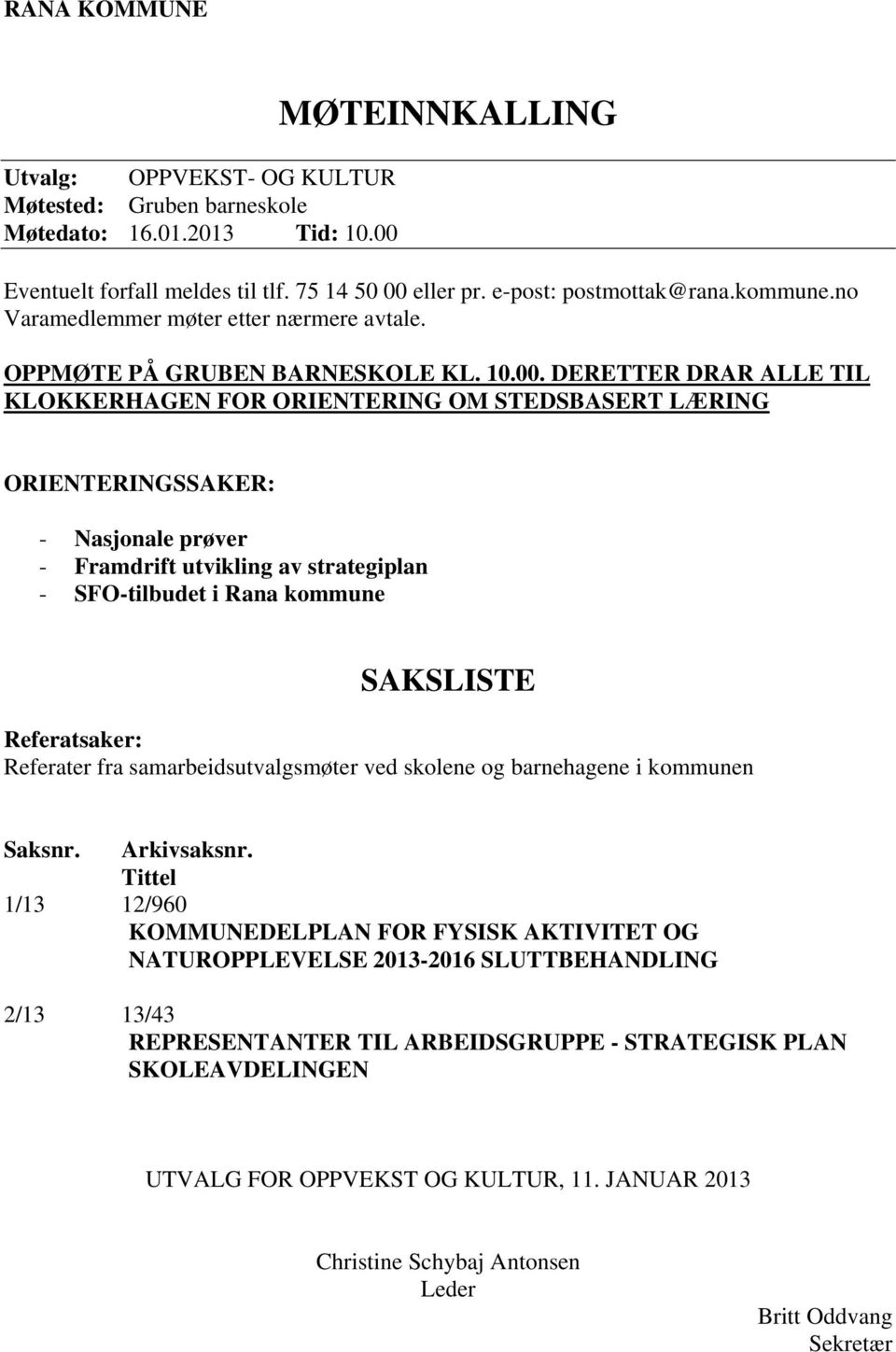 ERETTER RAR ALLE TIL KLOKKERHAGEN FOR ORIENTERING OM STESBASERT LÆRING ORIENTERINGSSAKER: - Nasjonale prøver - Framdrift utvikling av strategiplan - SFO-tilbudet i Rana kommune SAKSLISTE