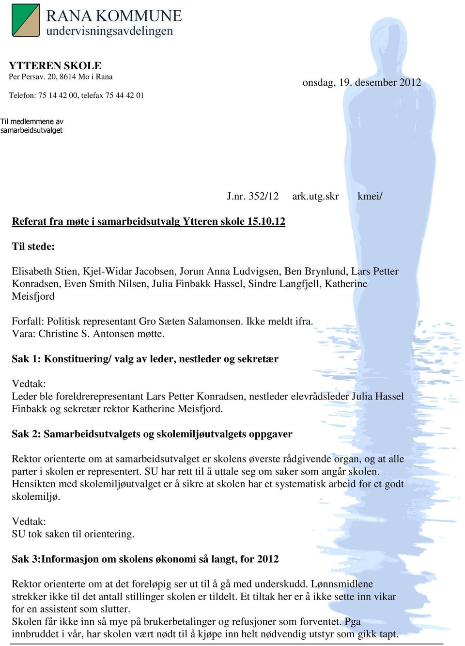 skr kmei/ Elisabeth Stien, Kjel-Widar Jacobsen, Jorun Anna Ludvigsen, Ben Brynlund, Lars Petter Konradsen, Even Smith Nilsen, Julia Finbakk Hassel, Sindre Langfjell, Katherine Meisfjord Forfall: