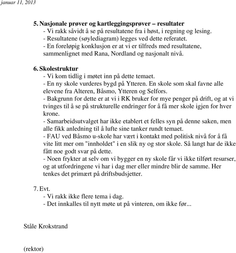 - En ny skole vurderes bygd på Ytteren. En skole som skal favne alle elevene fra Alteren, Båsmo, Ytteren og Selfors.