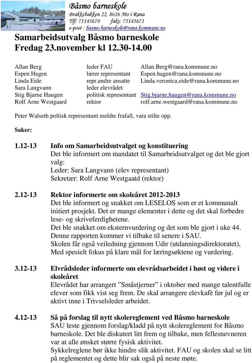 bjarne.haugen@rana.kommune.no Rolf Arne Westgaard rektor rolf.arne.westgaard@rana.kommune.no Peter Walseth poltisk representant meldte frafall, vara stilte opp. Saker: 1.