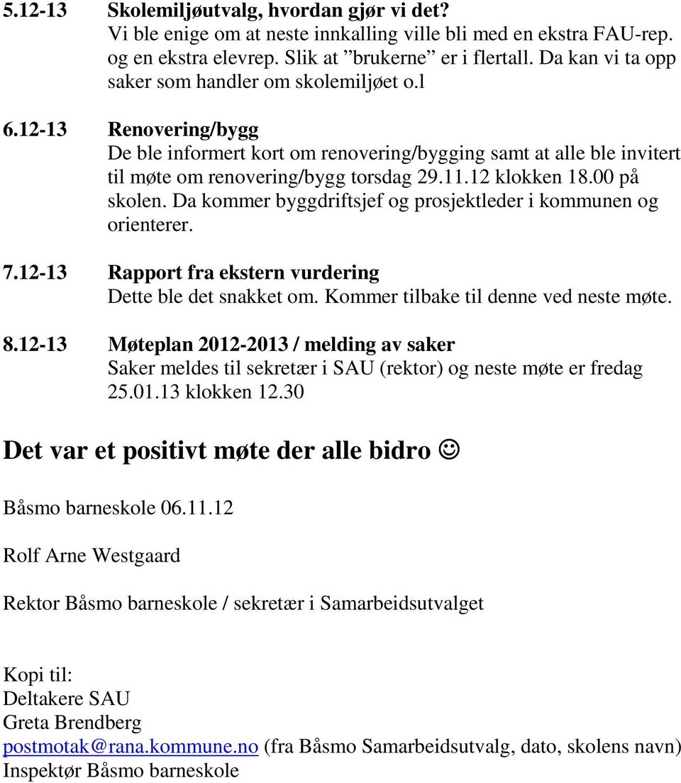 12 klokken 18.00 på skolen. a kommer byggdriftsjef og prosjektleder i kommunen og orienterer. 7.12-13 Rapport fra ekstern vurdering ette ble det snakket om. Kommer tilbake til denne ved neste møte. 8.