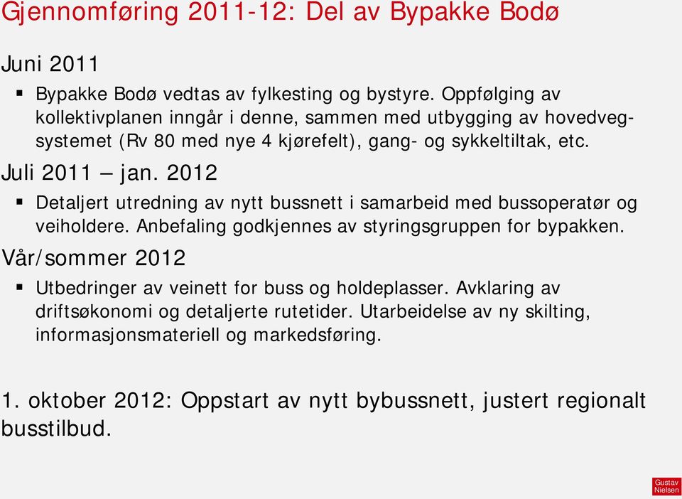 2012 Detaljert utredning av nytt bussnett i samarbeid med bussoperatør og veiholdere. Anbefaling godkjennes av styringsgruppen for bypakken.