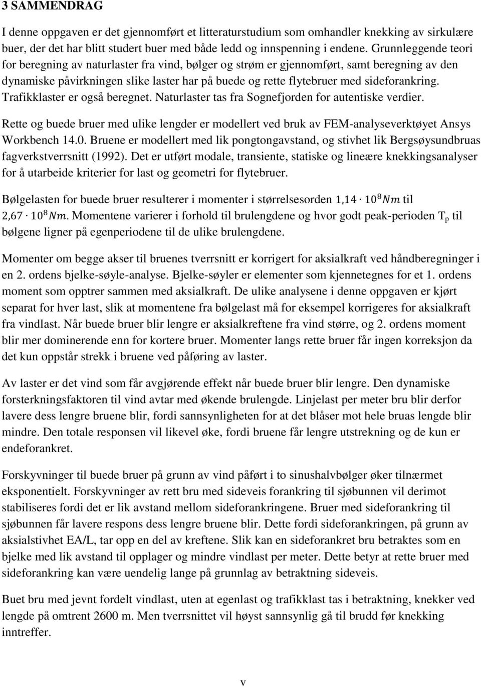 sideforankring. Trafikklaster er også beregnet. Naturlaster tas fra Sognefjorden for autentiske verdier.