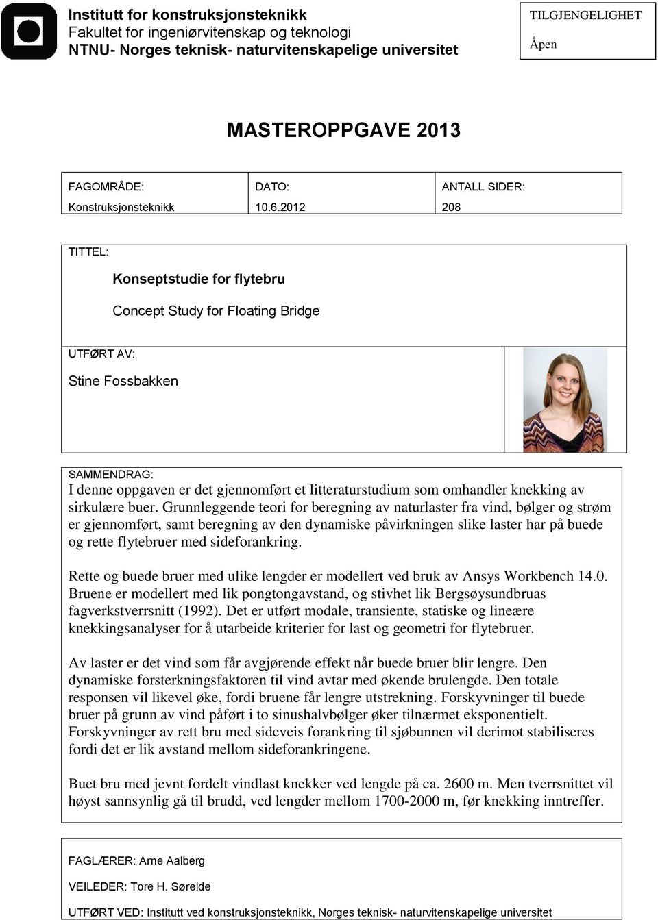 2012 ANTALL SIDER: 208 TITTEL: Konseptstudie for flytebru Concept Study for Floating Bridge UTFØRT AV: Stine Fossbakken bilde SAMMENDRAG: I denne oppgaven er det gjennomført et litteraturstudium som