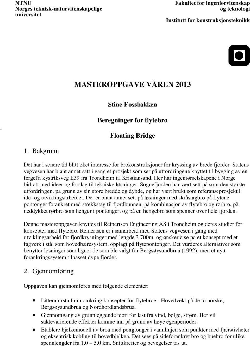 Statens vegvesen har blant annet satt i gang et prosjekt som ser på utfordringene knyttet til bygging av en fergefri kystriksveg E39 fra Trondheim til Kristiansand.