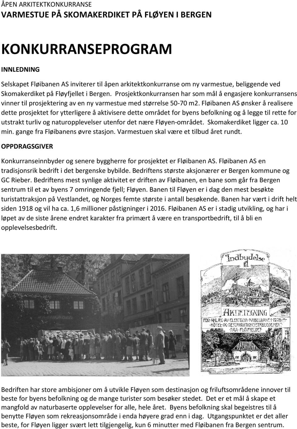 Fløibanen AS ønsker å realisere dette prosjektet for ytterligere å aktivisere dette området for byens befolkning og å legge til rette for utstrakt turliv og naturopplevelser utenfor det nære