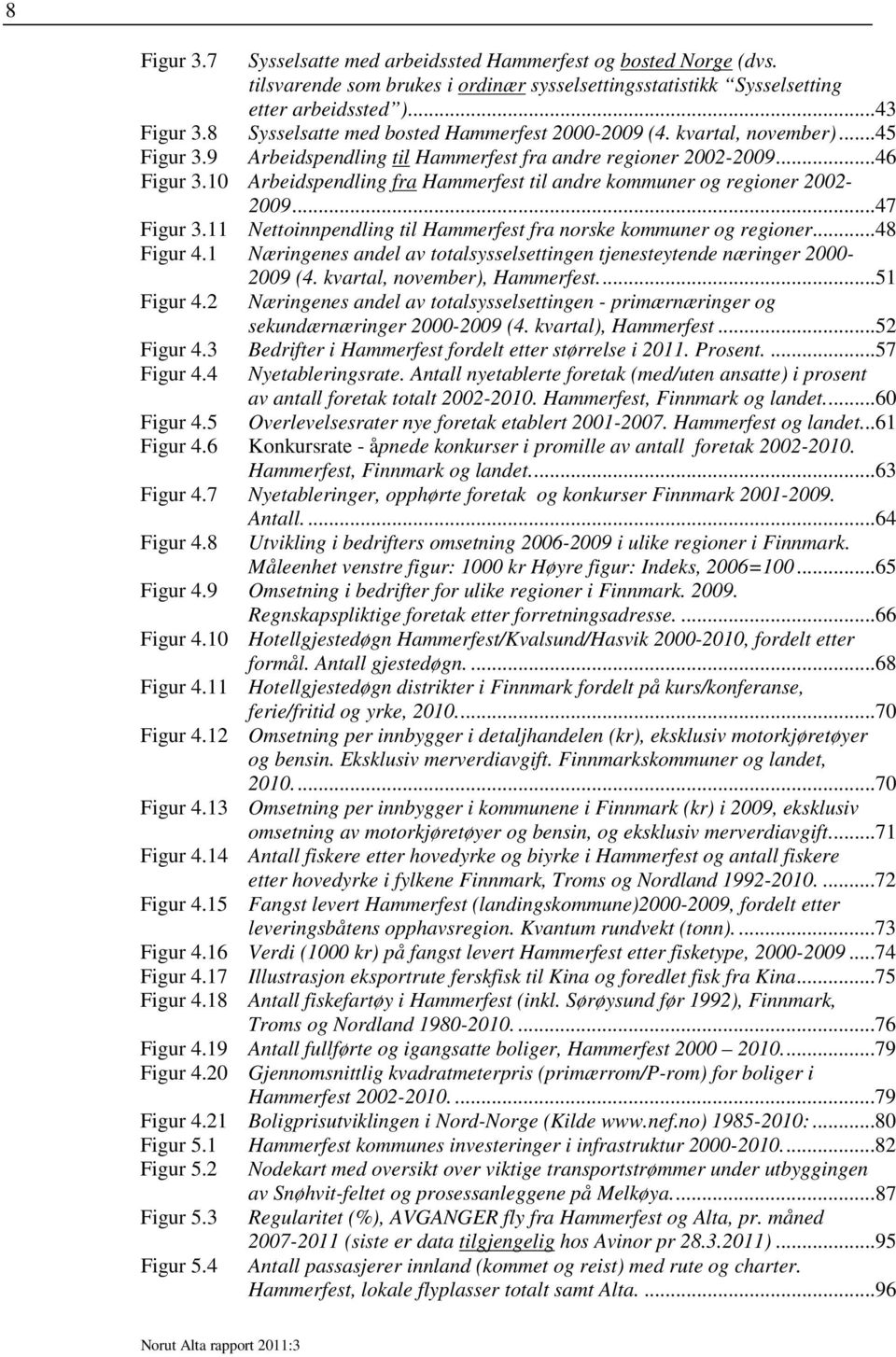 10 Arbeidspendling fra Hammerfest til andre kommuner og regioner 2002-2009...47 Figur 3.11 Nettoinnpendling til Hammerfest fra norske kommuner og regioner...48 Figur 4.