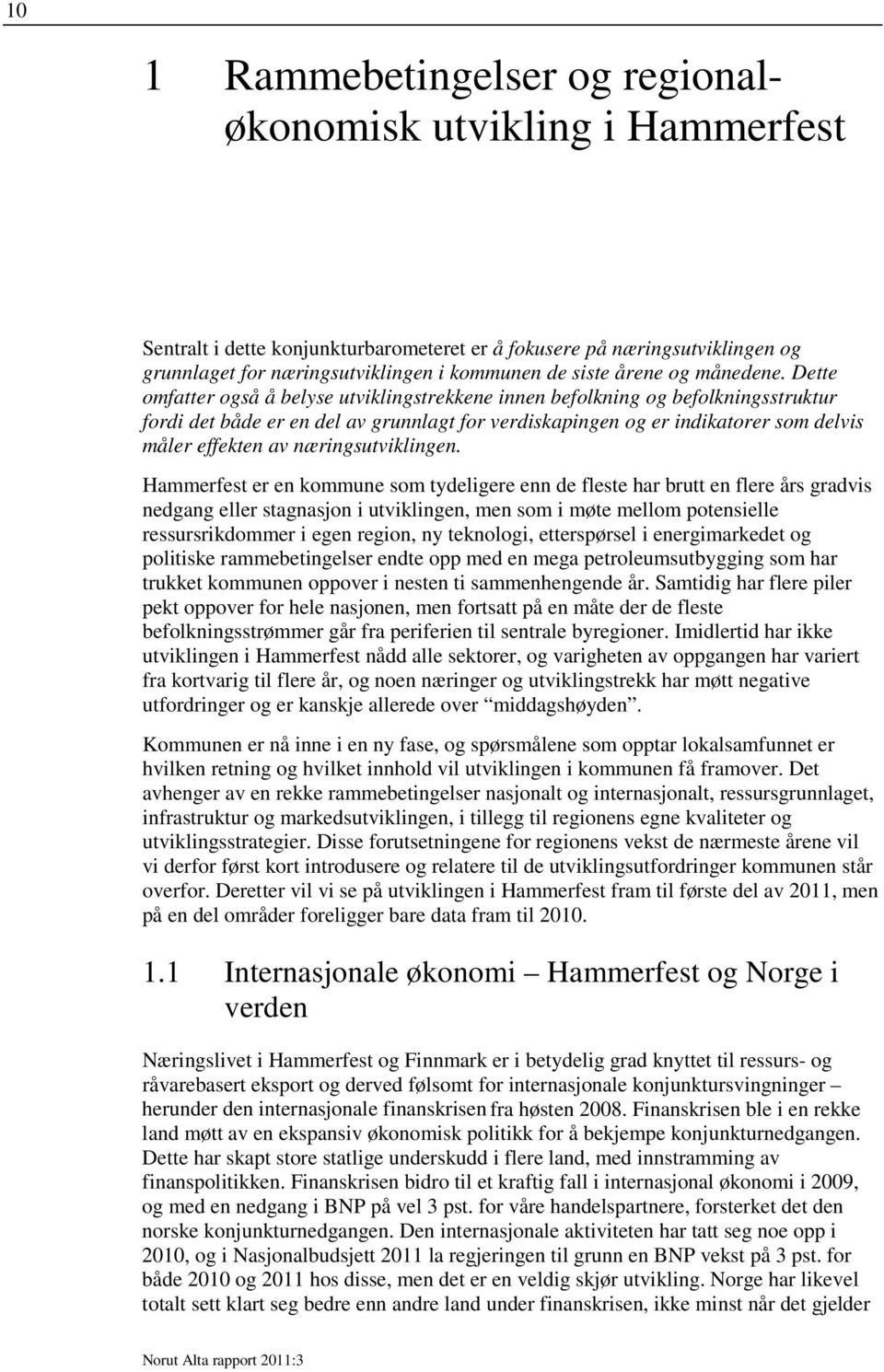 Dette omfatter også å belyse utviklingstrekkene innen befolkning og befolkningsstruktur fordi det både er en del av grunnlagt for verdiskapingen og er indikatorer som delvis måler effekten av