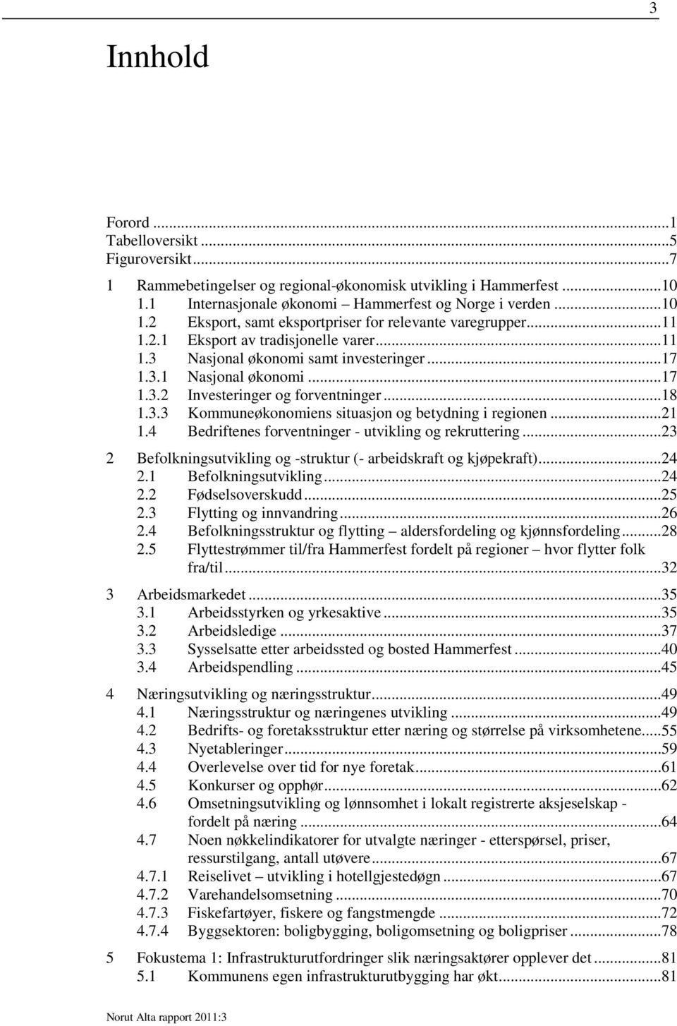 ..21 1.4 Bedriftenes forventninger - utvikling og rekruttering...23 2 Befolkningsutvikling og -struktur (- arbeidskraft og kjøpekraft)...24 2.1 Befolkningsutvikling...24 2.2 Fødselsoverskudd...25 2.