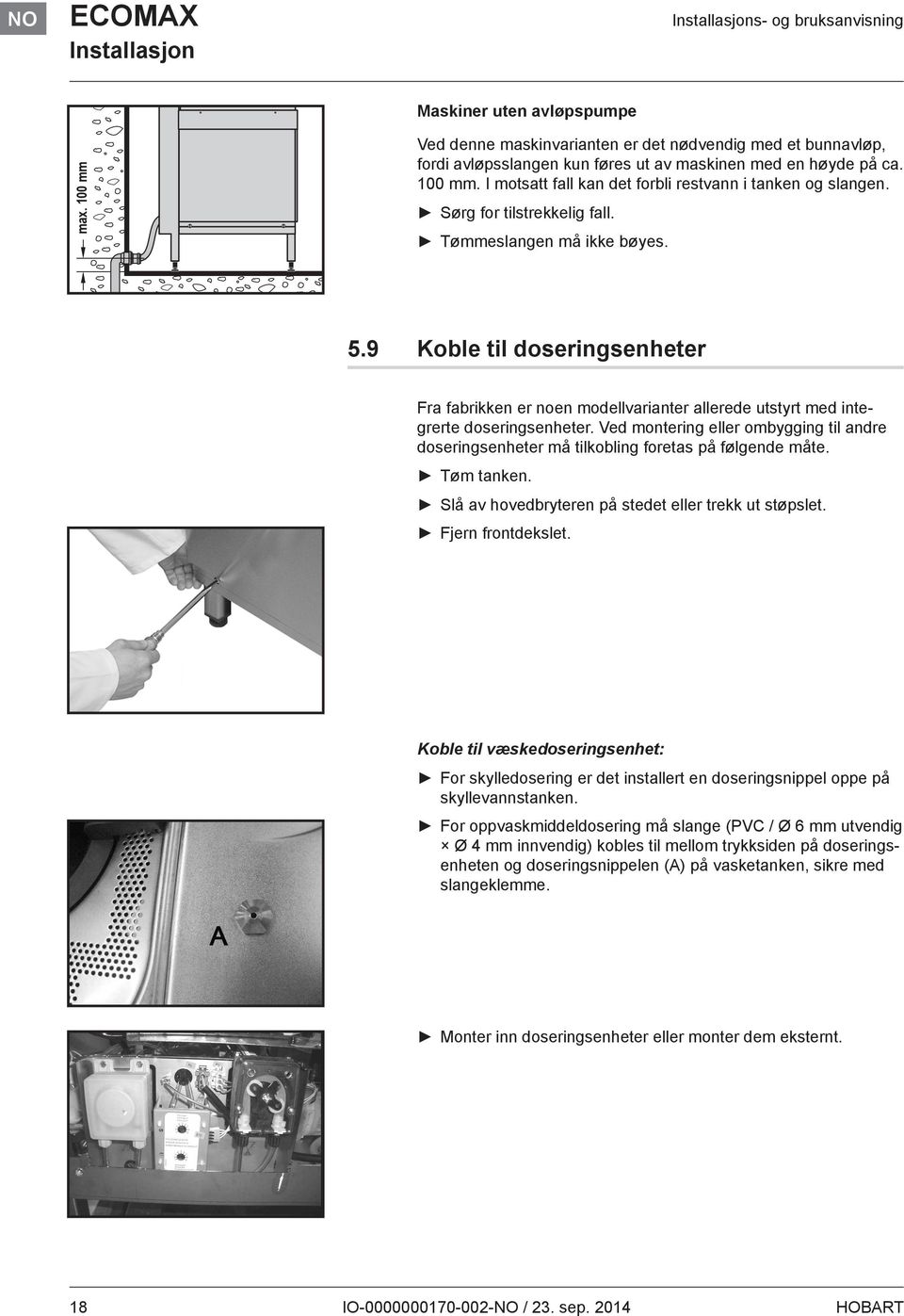 Sørg for tilstrekkelig fall. Tømmeslangen må ikke bøyes. 5.9 Koble til doseringsenheter Fra fabrikken er noen modellvarianter allerede utstyrt med integrerte doseringsenheter.