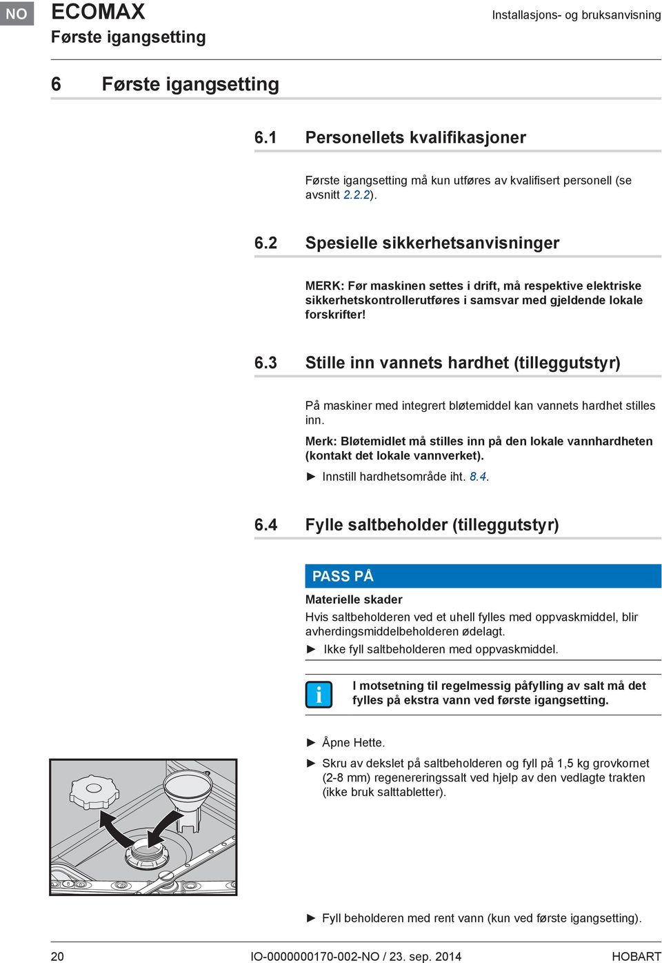 Merk: Bløtemidlet må stilles inn på den lokale vannhardheten (kontakt det lokale vannverket). Innstill hardhetsområde iht. 8.4. 6.