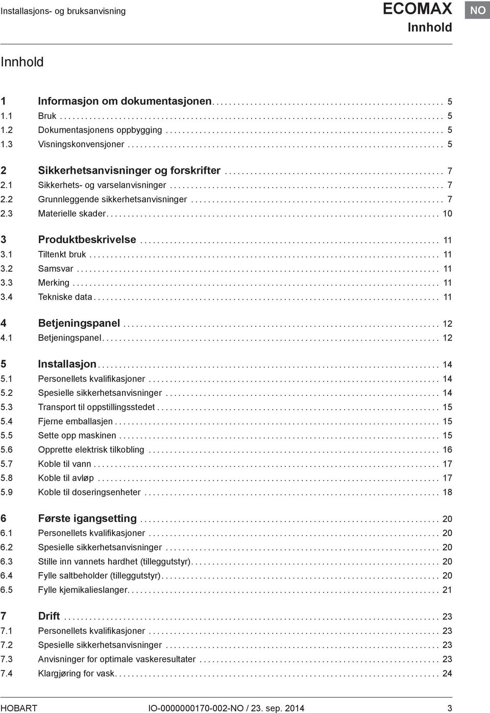 1 Tiltenkt bruk... 11 3.2 Samsvar... 11 3.3 Merking... 11 3.4 Tekniske data... 11 4 Betjeningspanel... 12 4.1 Betjeningspanel... 12 5 Installasjon... 14 5.1 Personellets kvalifikasjoner... 14 5.2 Spesielle sikkerhetsanvisninger.