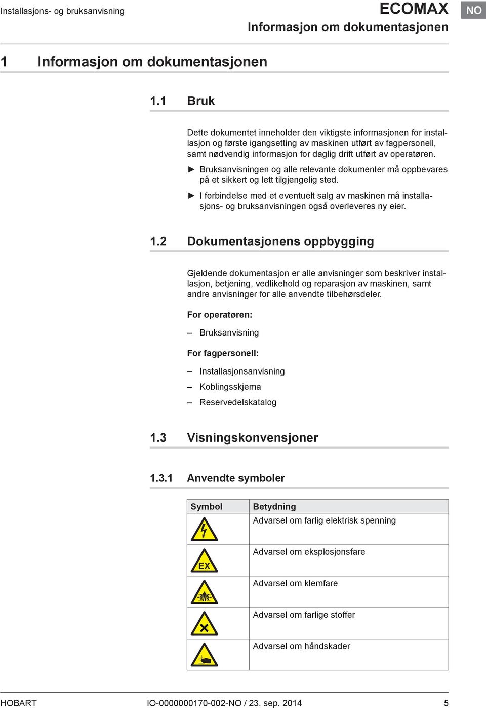 operatøren. Bruksanvisningen og alle relevante dokumenter må oppbevares på et sikkert og lett tilgjengelig sted.