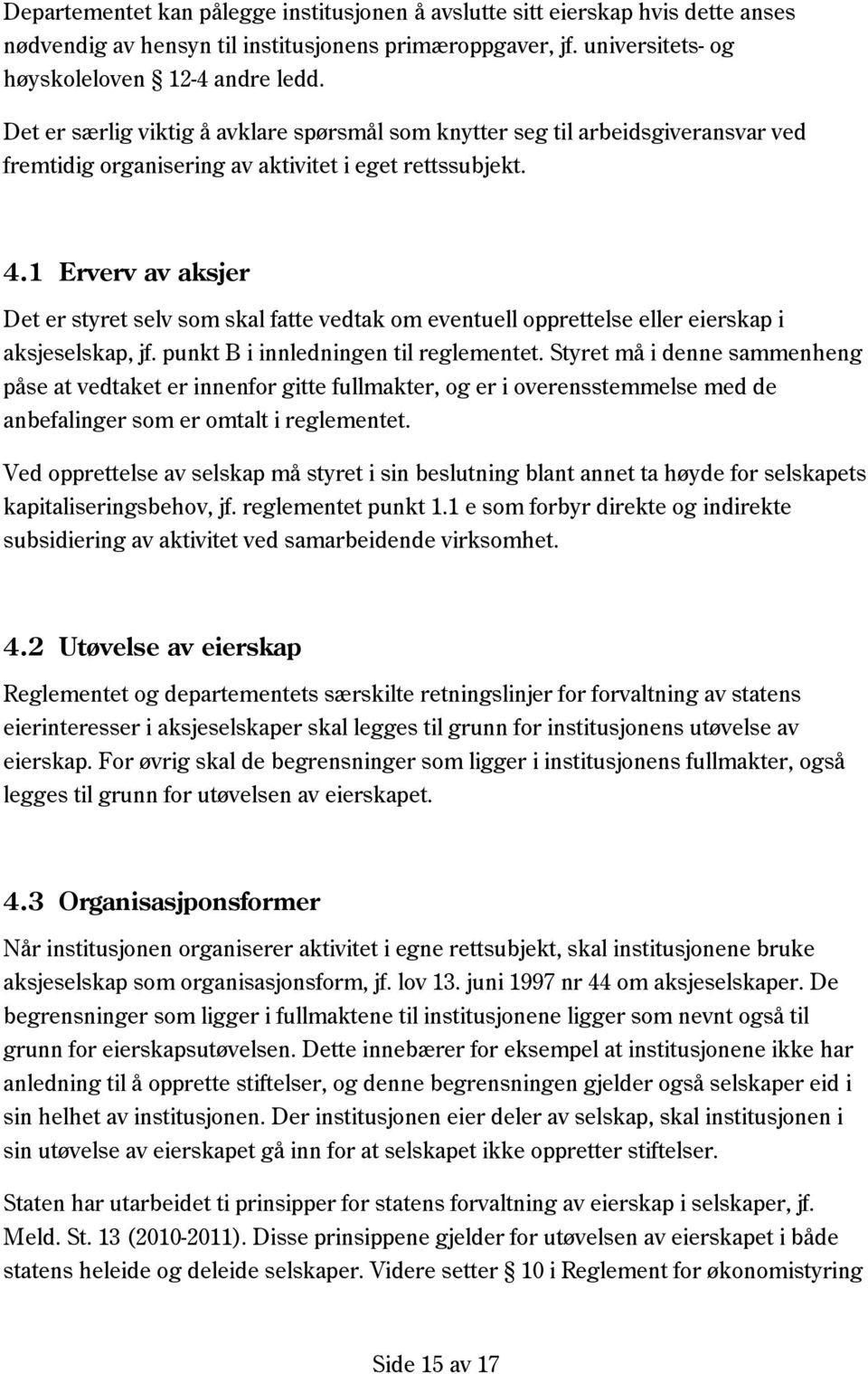 1 Erverv av aksjer Det er styret selv som skal fatte vedtak om eventuell opprettelse eller eierskap i aksjeselskap, jf. punkt B i innledningen til reglementet.